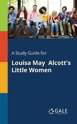 Guide d'étude pour Les petites femmes de Louisa May Alcott - A Study Guide for Louisa May Alcott's Little Women