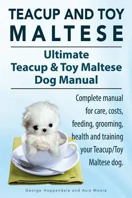 Chiens maltais en tétine et chiens maltais en jouet. Ultimate Teacup & Toy Maltese Book. Manuel complet sur les soins, les coûts, l'alimentation, le toilettage, la santé et le dressage de votre Shih Tzu maltais ou Malshi. - Teacup Maltese and Toy Maltese Dogs. Ultimate Teacup & Toy Maltese Book. Complete manual for care, costs, feeding, grooming, health and training your