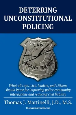 Deterring Unconstitutional Policing : Ce que tous les policiers, les leaders civiques et les citoyens devraient savoir pour améliorer les interactions entre la police et la communauté et réduire la criminalité. - Deterring Unconstitutional Policing: What all cops, civic leaders, and citizens should know for improving police community interactions and reducing c