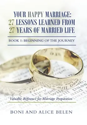 Votre mariage heureux : 27 leçons tirées de 27 ans de vie conjugale : Livre 1 : Le début du voyage - Your Happy Marriage: 27 Lessons Learned from 27 Years of Married Life: Book 1: Beginning of the Journey