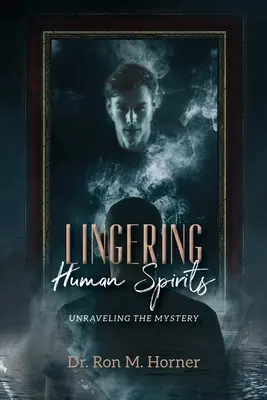 Les esprits humains persistants : Percer le mystère - Lingering Human Spirits: Unraveling the Mystery