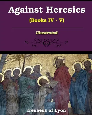 Contre les hérésies (Livres IV-V) - Against Heresies (Books IV-V)