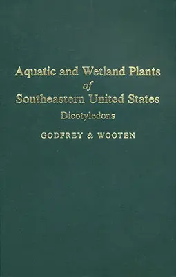 Plantes aquatiques et des zones humides du sud-est des États-Unis : Dicotylédones - Aquatic and Wetland Plants of Southeastern United States: Dicotyledons