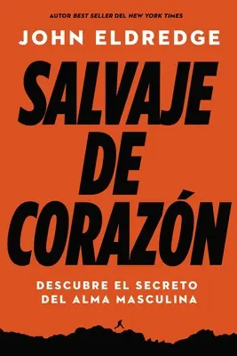 Salvaje de Corazn, Edicin Ampliada : Descubramos El Secreto del Alma Masculina (Le secret de l'âme masculine) - Salvaje de Corazn, Edicin Ampliada: Descubramos El Secreto del Alma Masculina