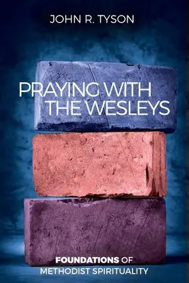 Prier avec les Wesley : Les fondements de la spiritualité méthodiste - Praying with the Wesleys: Foundations of Methodist Spirituality