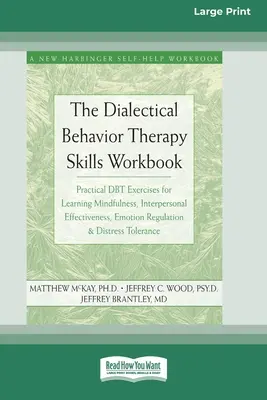 The Dialectical Behavior Therapy Skills Workbook : Exercices pratiques de TCD pour apprendre la pleine conscience, l'efficacité interpersonnelle, la régulation des émotions... - The Dialectical Behavior Therapy Skills Workbook: Practical DBT Exercises for Learning Mindfulness, Interpersonal Effectiveness, Emotion Regulation &