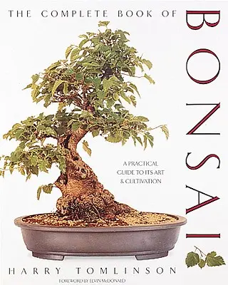 Le livre complet du bonsaï : Un guide pratique de son art et de sa culture - The Complete Book of Bonsai: A Practical Guide to Its Art and Cultivation