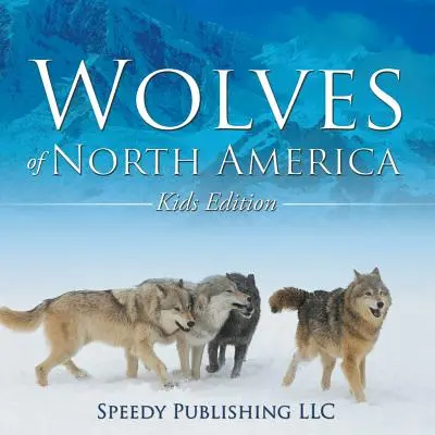 Les loups d'Amérique du Nord (édition pour enfants) - Wolves Of North America (Kids Edition)