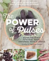 Le pouvoir des légumineuses : sauver le monde avec les pois, les haricots, les pois chiches, les favas et les lentilles - The Power of Pulses: Saving the World with Peas, Beans, Chickpeas, Favas and Lentils