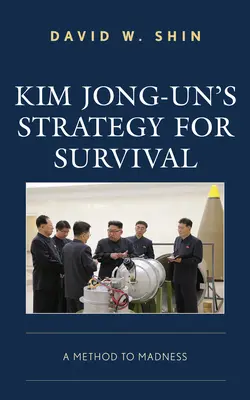 La stratégie de survie de Kim Jong-un : une méthode de folie - Kim Jong-un's Strategy for Survival: A Method to Madness