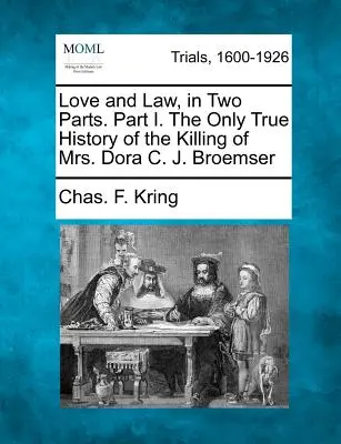 Amour et loi, en deux parties. Partie I. La seule histoire vraie de l'assassinat de Mme Dora C. J. Broemser - Love and Law, in Two Parts. Part I. the Only True History of the Killing of Mrs. Dora C. J. Broemser