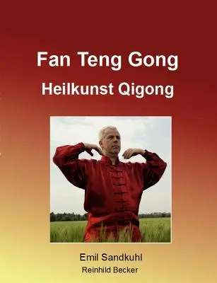 Fan Teng Gong : Heilkunst Qigong - Fan Teng Gong: Heilkunst Qigong