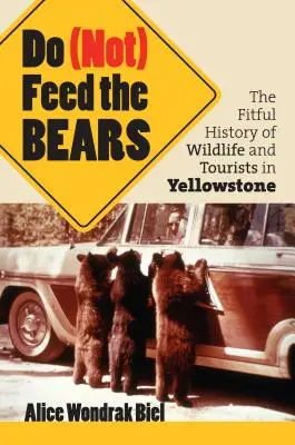 Ne (pas) nourrir les ours : L'histoire mouvementée de la faune et des touristes à Yellowstone - Do (Not) Feed the Bears: The Fitful History of Wildlife and Tourists in Yellowstone