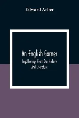 An English Garner : Des recueils tirés de notre histoire et de notre littérature - An English Garner: Ingatherings From Our History And Literature