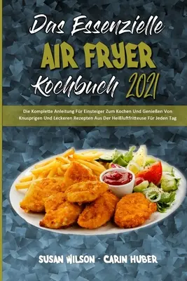 Le livre essentiel de la friteuse à air 2021 : Le guide complet pour les débutants qui veulent préparer et produire des recettes à base de pommes de terre et de lait à partir d'une friteuse. - Das Essenzielle Air Fryer Kochbuch 2021: Die Komplette Anleitung Fr Einsteiger Zum Kochen Und Genieen Von Knusprigen Und Leckeren Rezepten Aus Der H