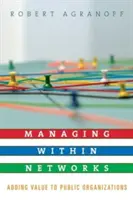 Gérer au sein de réseaux : Ajouter de la valeur aux organisations publiques - Managing Within Networks: Adding Value to Public Organizations