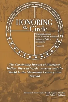 Honorer le cercle : Honoring the Circle : Ongoing Learning from American Indians on Politics and Society, Volume II : The Continuing Impact of American Indian Wa - Honoring the Circle: Ongoing Learning from American Indians on Politics and Society, Volume II: The Continuing Impact of American Indian Wa