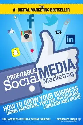 Profitable Social Media Marketing : Comment développer votre entreprise en utilisant Facebook, Twitter, Instagram, LinkedIn et plus encore - Profitable Social Media Marketing: How To Grow Your Business Using Facebook, Twitter, Instagram, LinkedIn And More
