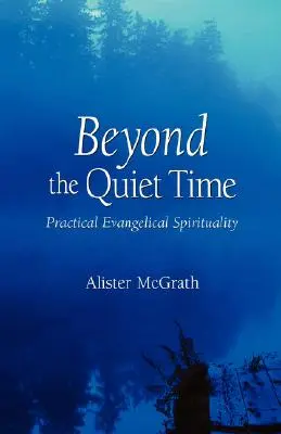 Au-delà du temps de silence : Spiritualité évangélique pratique - Beyond the Quiet Time: Practical Evangelical Spirituality