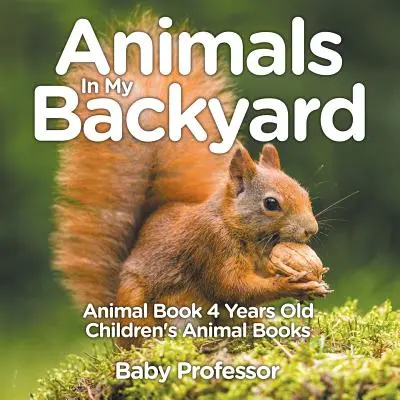 Animaux dans mon jardin - Livre d'animaux 4 ans - Livres d'animaux pour enfants - Animals In My Backyard - Animal Book 4 Years Old - Children's Animal Books