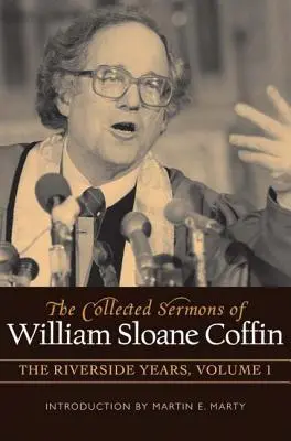 La collection de sermons de William Sloane Coffin, Volume 1 : Les années Riverside - The Collected Sermons of William Sloane Coffin, Volume One: The Riverside Years