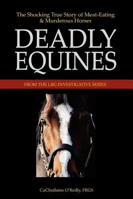 Les équidés meurtriers : L'histoire vraie et choquante de chevaux mangeurs de viande et meurtriers - Deadly Equines: The Shocking True Story of Meat-Eating and Murderous Horses