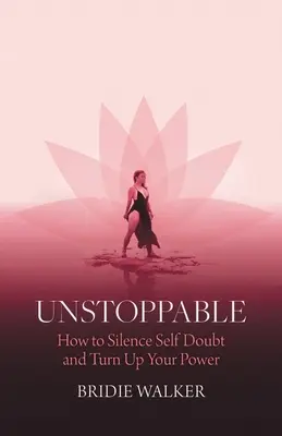 Unstoppable : Comment faire taire le doute et augmenter votre puissance - Unstoppable: How to Silence Self Doubt and Turn Up Your Power