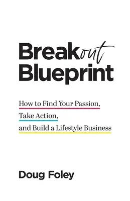 Breakout Blueprint : Comment trouver sa passion, passer à l'action et créer une entreprise de style de vie - Breakout Blueprint: How to Find Your Passion, Take Action, and Build a Lifestyle Business