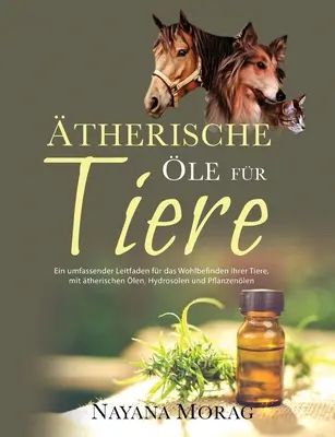 therische le fr Tiere : Un guide complet pour le bien-être de vos animaux avec des plantes, des hydrolats et des plantes&. - therische le fr Tiere: Ein umfassender Leitfaden für das Wohlbefinden Ihrer Tiere mit ätherischen len, Hydrolaten und Pflanzeno&