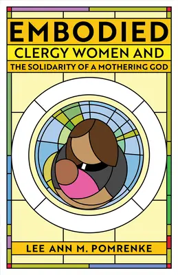 Embodied : Les femmes du clergé et la solidarité d'un Dieu maternant - Embodied: Clergy Women and the Solidarity of a Mothering God