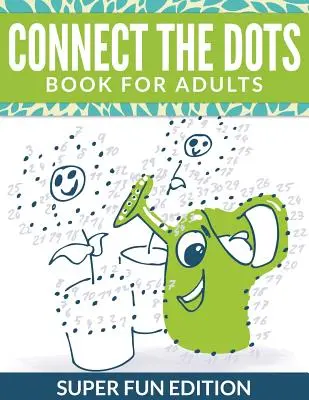 Livre de points à relier pour adultes : Edition super amusante - Connect The Dots Book For Adults: Super Fun Edition