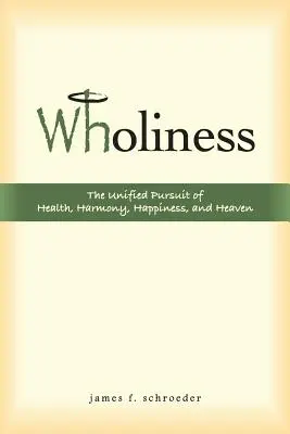 La plénitude : La recherche unifiée de la santé, de l'harmonie, du bonheur et du paradis - Wholiness: The Unified Pursuit of Health, Harmony, Happiness, and Heaven