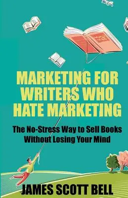 Le marketing pour les écrivains qui détestent le marketing : La méthode sans stress pour vendre des livres sans avoir à se soucier de l'environnement - Marketing For Writers Who Hate Marketing: The No-Stress Way to Sell Books Withou