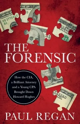 La police scientifique : comment la CIA, un brillant avocat et un jeune expert-comptable ont fait tomber Howard Hughes - The Forensic: How the CIA, a Brilliant Attorney and a Young CPA Brought Down Howard Hughes