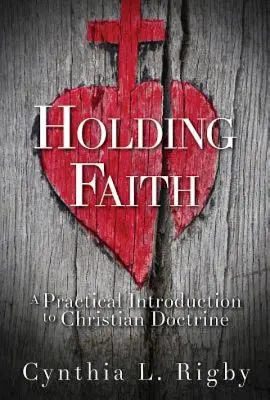 Tenir la foi : Une introduction pratique à la doctrine chrétienne - Holding Faith: A Practical Introduction to Christian Doctrine