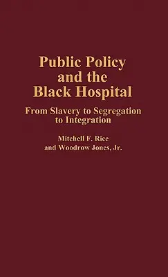 Les politiques publiques et l'hôpital noir : De l'esclavage à l'intégration en passant par la ségrégation - Public Policy and the Black Hospital: From Slavery to Segregation to Integration