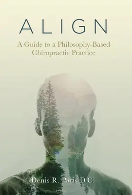 A L I G N : Guide pour une pratique chiropratique fondée sur la philosophie - A L I G N: A Guide to a Philosophy-Based Chiropractic Practice