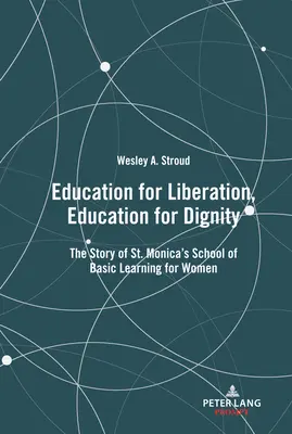 L'éducation pour la libération, l'éducation pour la dignité : l'histoire de l'école d'apprentissage de base pour femmes de St. Monica - Education for Liberation, Education for Dignity; The Story of St. Monica's School of Basic Learning for Women