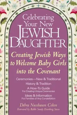 Célébrer votre nouvelle fille juive : Créer des façons juives d'accueillir les petites filles dans l'alliance - Celebrating Your New Jewish Daughter: Creating Jewish Ways to Welcome Baby Girls Into the Covenant