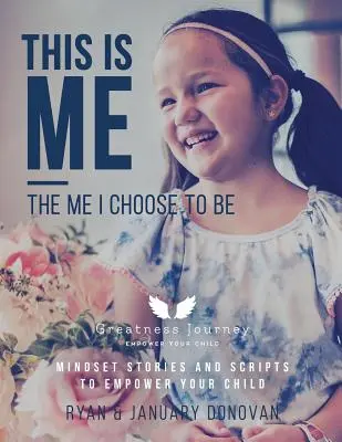 This Is Me, The Me I Choose To Be : Mindset Stories and Scripts to Empower your Child (C'est moi, le moi que j'ai choisi d'être). - This Is Me, The Me I Choose To Be: Mindset Stories and Scripts to Empower your Child