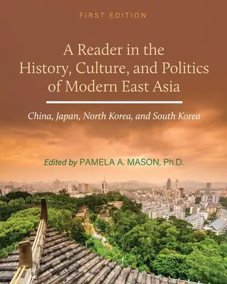 Un lecteur sur l'histoire, la culture et la politique de l'Asie de l'Est moderne : Chine, Japon, Corée du Nord et Corée du Sud - A Reader in the History, Culture, and Politics of Modern East Asia: China, Japan, North Korea, and South Korea