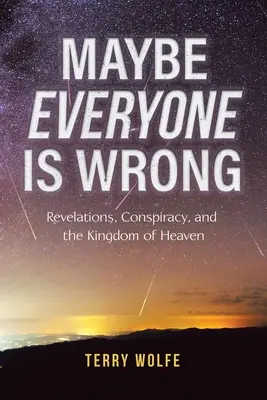 Peut-être que tout le monde se trompe : Révélations, conspiration et royaume des cieux - Maybe Everyone Is Wrong: Revelations, Conspiracy, and the Kingdom of Heaven