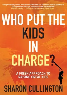 Qui a mis les enfants en charge ? Une nouvelle approche pour élever des enfants formidables - Who Put The Kids in Charge?: A Fresh Approach to Raising Great Kids