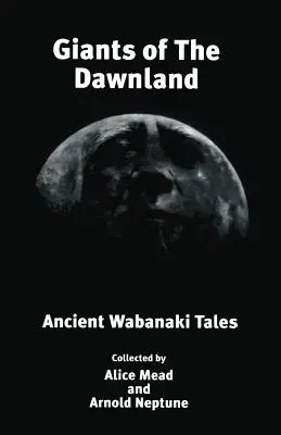 Les géants du pays de l'aube : Les contes anciens des Abénaquis - Giants of The Dawnland: Ancient Wabanaki Tales