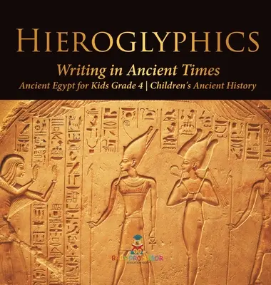 Hiéroglyphes : L'écriture dans l'Antiquité - L'Égypte ancienne pour les enfants, 4e année - Histoire ancienne pour les enfants - Hieroglyphics: Writing in Ancient Times - Ancient Egypt for Kids Grade 4 - Children's Ancient History