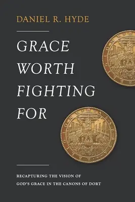 Une grâce qui vaut la peine d'être défendue : Retrouver la vision de la grâce de Dieu dans les Canons de Dort - Grace Worth Fighting For: Recapturing the Vision of God's Grace in the Canons of Dort