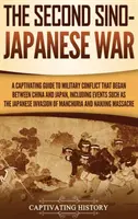 La deuxième guerre sino-japonaise : un guide captivant sur le conflit militaire qui a débuté entre la Chine et le Japon, y compris des événements tels que l'invasion japonaise. - The Second Sino-Japanese War: A Captivating Guide to Military Conflict That Began between China and Japan, Including Events Such as the Japanese Inv