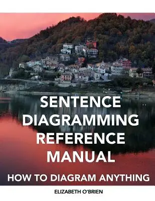 Manuel de référence sur le diagramme de phrases : Comment schématiser n'importe quoi - Sentence Diagramming Reference Manual: How To Diagram Anything