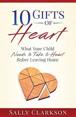 10 cadeaux du cœur : Ce que votre enfant doit prendre à cœur avant de quitter la maison - 10 Gifts of Heart: What Your Child Needs to Take to Heart Before Leaving Home