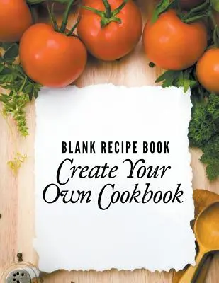 Livre de recettes en blanc : Créez votre propre livre de recettes - Blank Recipe Book: Create Your Own Cookbook